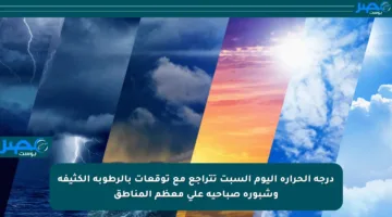 درجة الحرارة اليوم السبت تتراجع مع توقعات بالرطوبة الكثيفة وشبورة صباحية على معظم المناطق